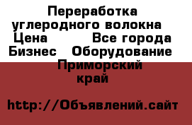 Переработка углеродного волокна › Цена ­ 100 - Все города Бизнес » Оборудование   . Приморский край